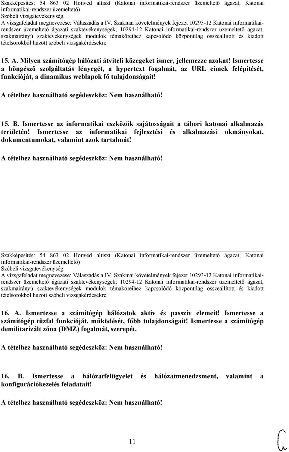 Ismertesse az informatikai eszközök sajátosságait a tábori katonai alkalmazás területén! Ismertesse az informatikai fejlesztési és alkalmazási okmányokat, dokumentumokat, valamint azok tartalmát!