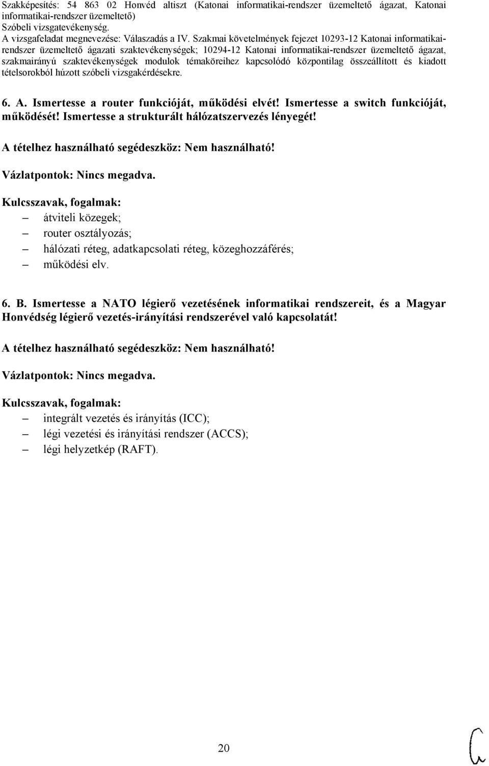 átviteli közegek; router osztályozás; hálózati réteg, adatkapcsolati réteg, közeghozzáférés; működési elv. 6. B.