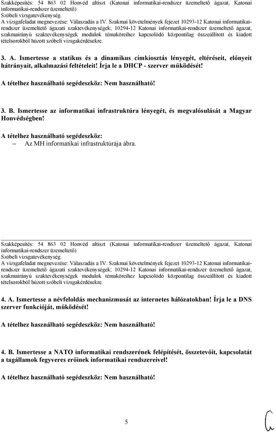 Szakképesítés: 54 863 02 Honvéd altiszt (Katonai informatikai-rendszer üzemeltető ágazat, Katonai 4. A. Ismertesse a névfeloldás mechanizmusát az internetes hálózatokban!