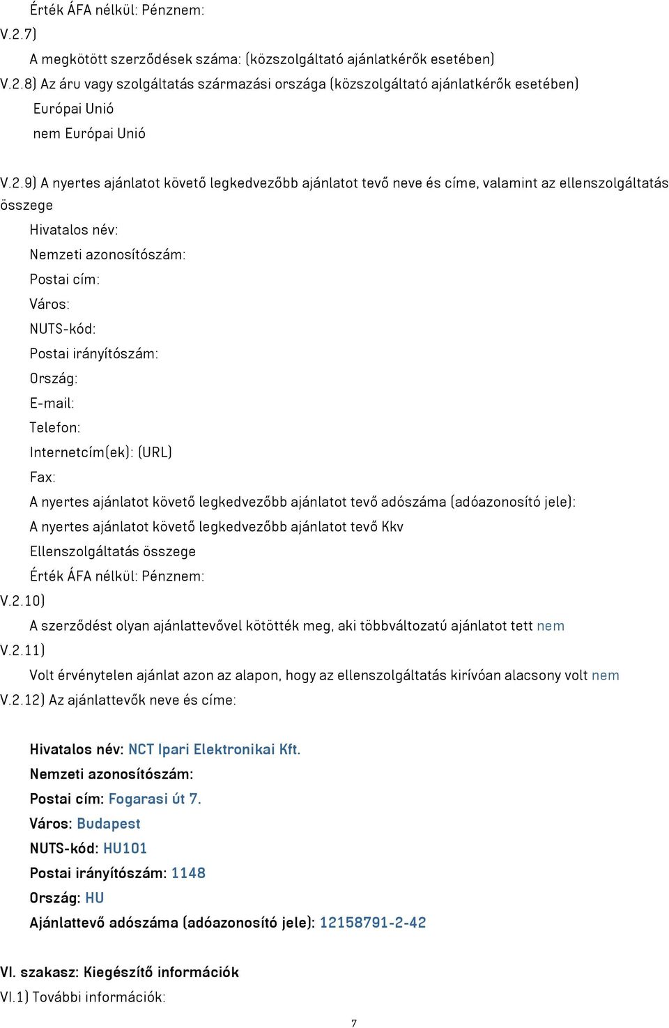 Ország: E-mail: Telefon: Internetcím(ek): (URL) Fax: A nyertes ajánlatot követő legkedvezőbb ajánlatot tevő adószáma (adóazonosító jele): A nyertes ajánlatot követő legkedvezőbb ajánlatot tevő Kkv