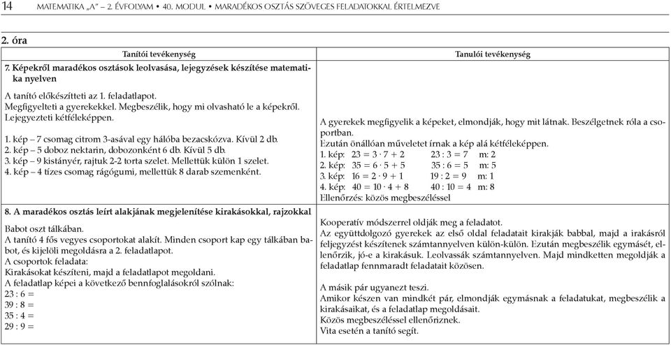 db. 2. kép 5 doboz nektarin, dobozonként 6 db. Kívül 5 db. 3. kép 9 kistányér, rajtuk 2-2 torta szelet. Mellettük külön 1 szelet. 4. kép 4 tízes csomag rágógumi, mellettük 8 