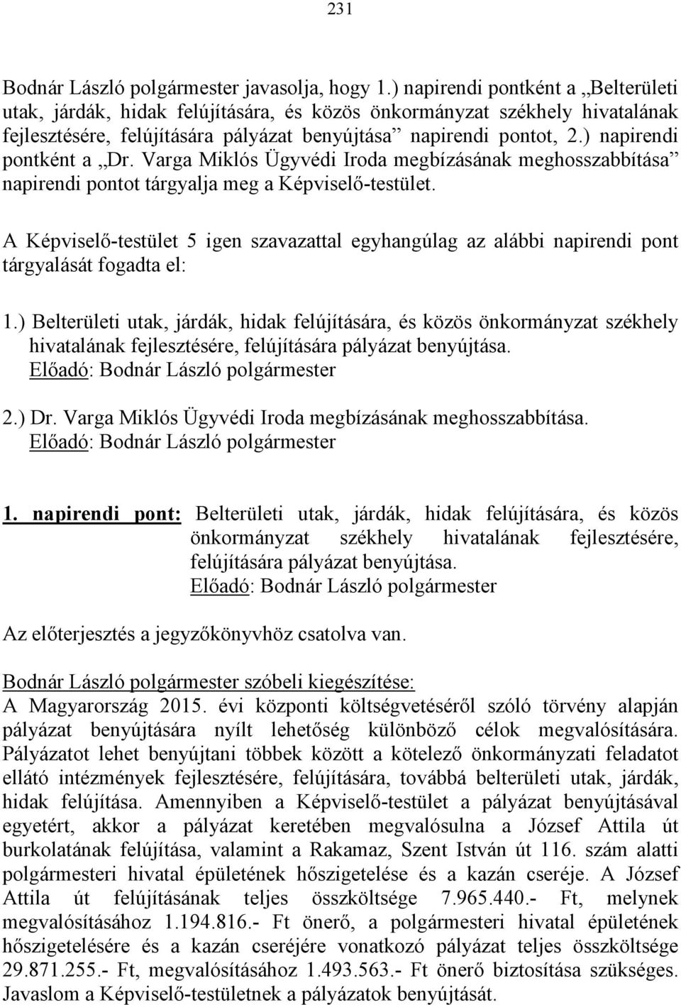 ) napirendi pontként a Dr. Varga Miklós Ügyvédi Iroda megbízásának meghosszabbítása napirendi pontot tárgyalja meg a Képviselő-testület.