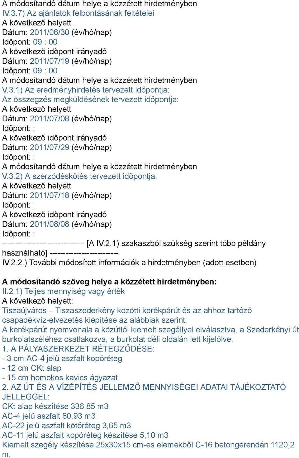 2.2.) További módosított információk a hirdetményben (adott esetben) A módosítandó szöveg helye a közzétett hirdetményben: II.2.1) Teljes mennyiség vagy érték : Tiszaújváros Tiszaszederkény közötti