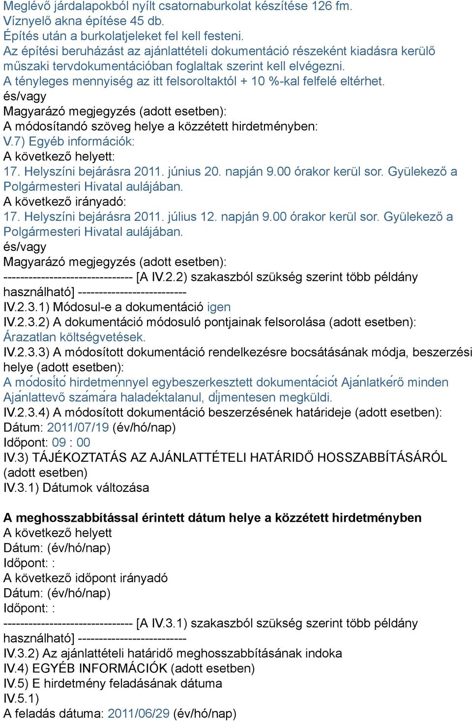 A tényleges mennyiség az itt felsoroltaktól + 10 %-kal felfelé eltérhet. és/vagy Magyarázó megjegyzés (adott esetben): A módosítandó szöveg helye a közzétett hirdetményben: V.