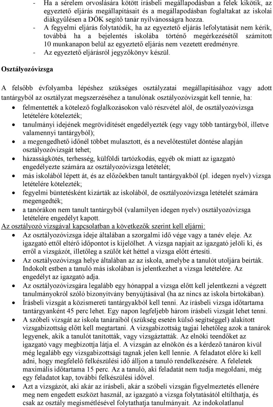 - A fegyelmi eljárás folytatódik, ha az egyeztető eljárás lefolytatását nem kérik, továbbá ha a bejelentés iskolába történő megérkezésétől számított 10 munkanapon belül az egyeztető eljárás nem
