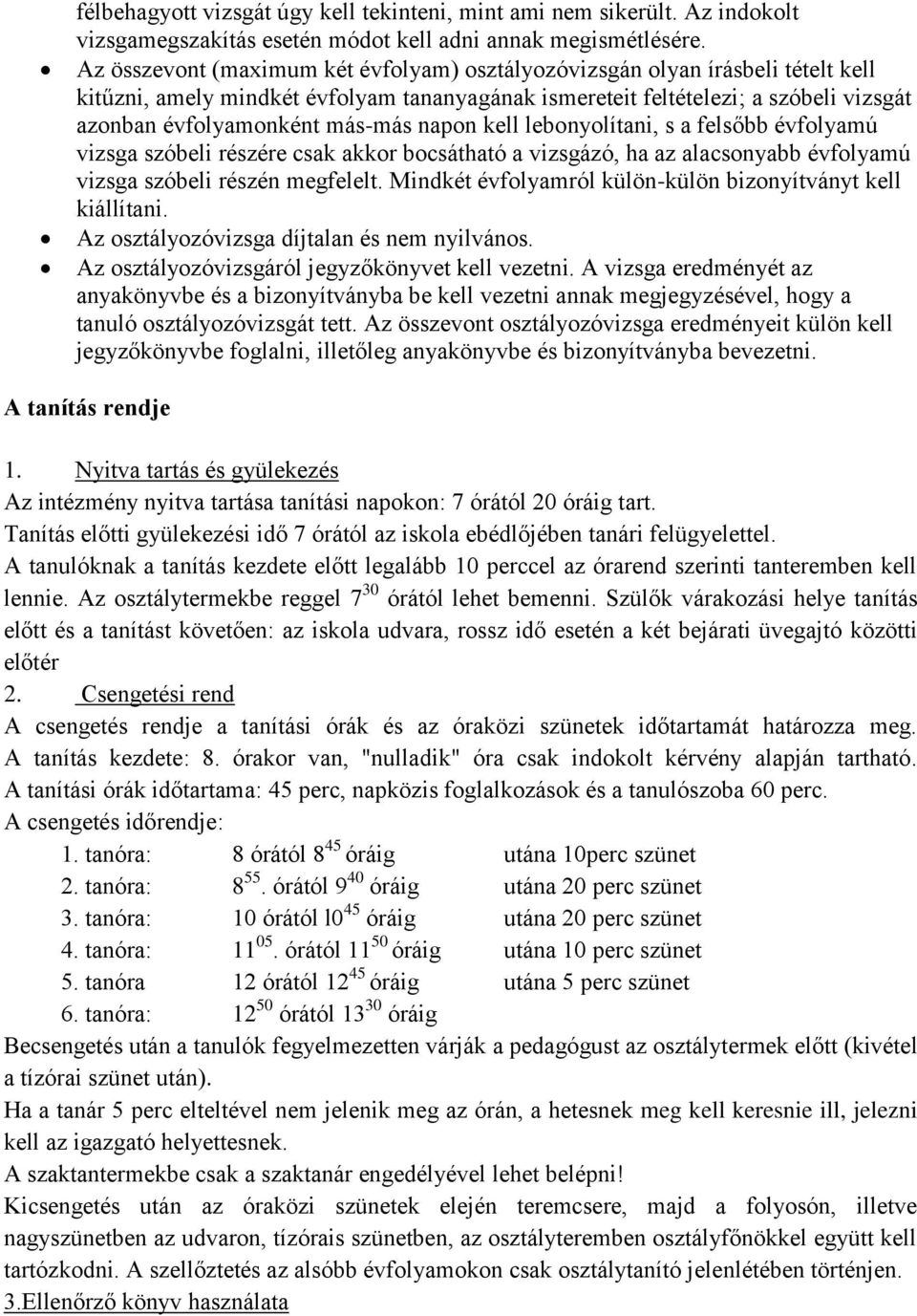 napon kell lebonyolítani, s a felsőbb évfolyamú vizsga szóbeli részére csak akkor bocsátható a vizsgázó, ha az alacsonyabb évfolyamú vizsga szóbeli részén megfelelt.