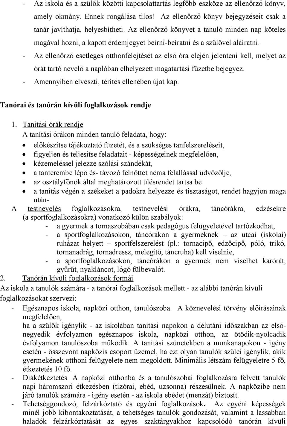 - Az ellenőrző esetleges otthonfelejtését az első óra elején jelenteni kell, melyet az órát tartó nevelő a naplóban elhelyezett magatartási füzetbe bejegyez.