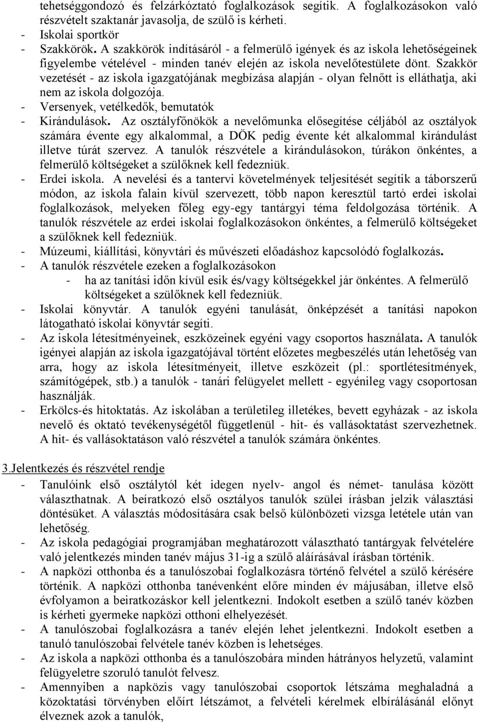 Szakkör vezetését - az iskola igazgatójának megbízása alapján - olyan felnőtt is elláthatja, aki nem az iskola dolgozója. - Versenyek, vetélkedők, bemutatók - Kirándulások.