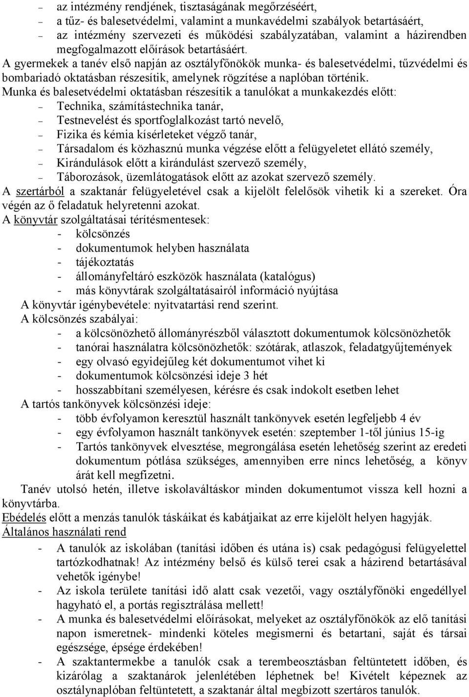 A gyermekek a tanév első napján az osztályfőnökök munka- és balesetvédelmi, tűzvédelmi és bombariadó oktatásban részesítik, amelynek rögzítése a naplóban történik.