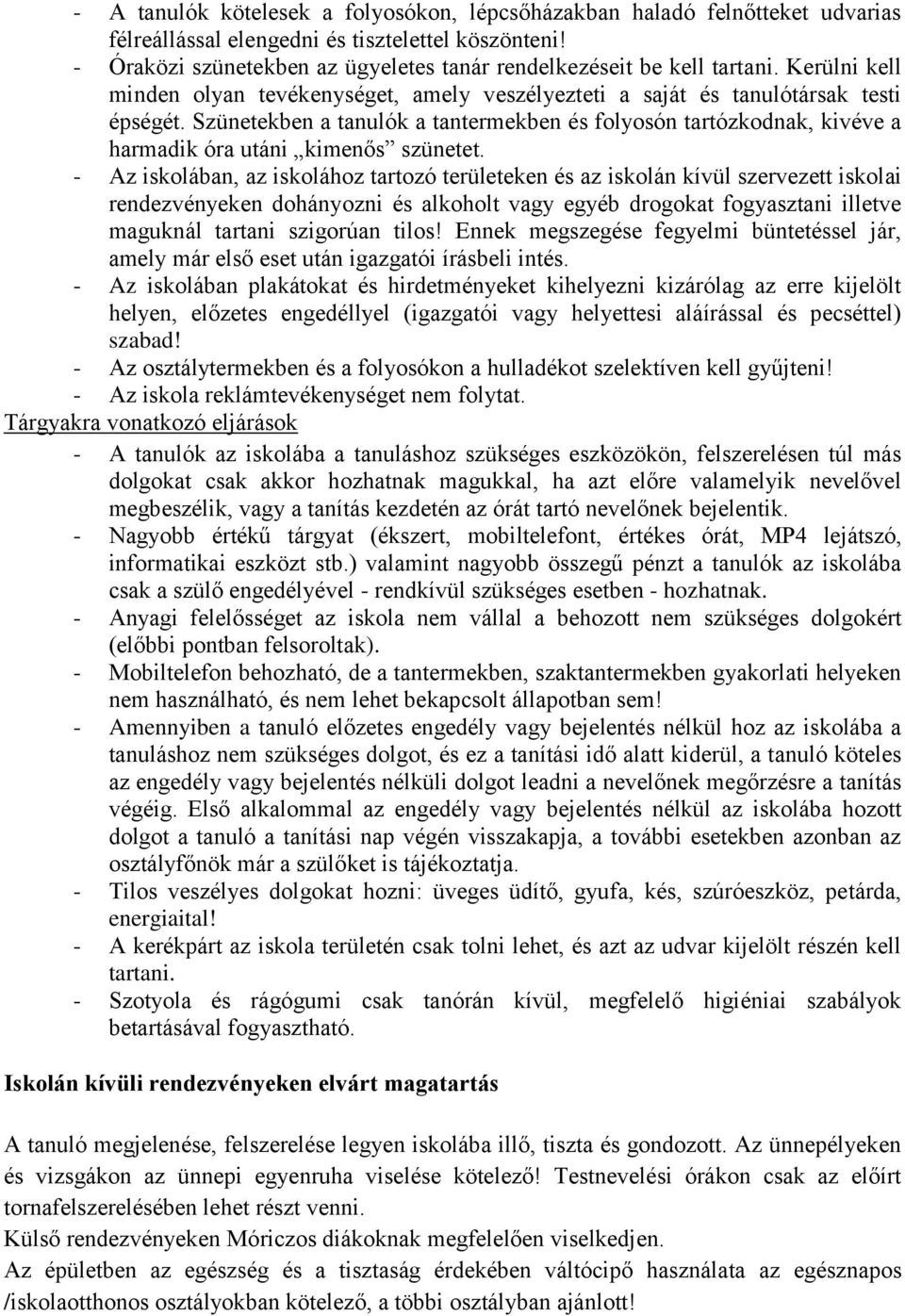 Szünetekben a tanulók a tantermekben és folyosón tartózkodnak, kivéve a harmadik óra utáni kimenős szünetet.
