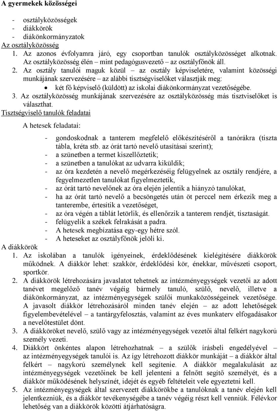 Az osztály tanulói maguk közül az osztály képviseletére, valamint közösségi munkájának szervezésére az alábbi tisztségviselőket választják meg: két fő képviselő (küldött) az iskolai diákönkormányzat