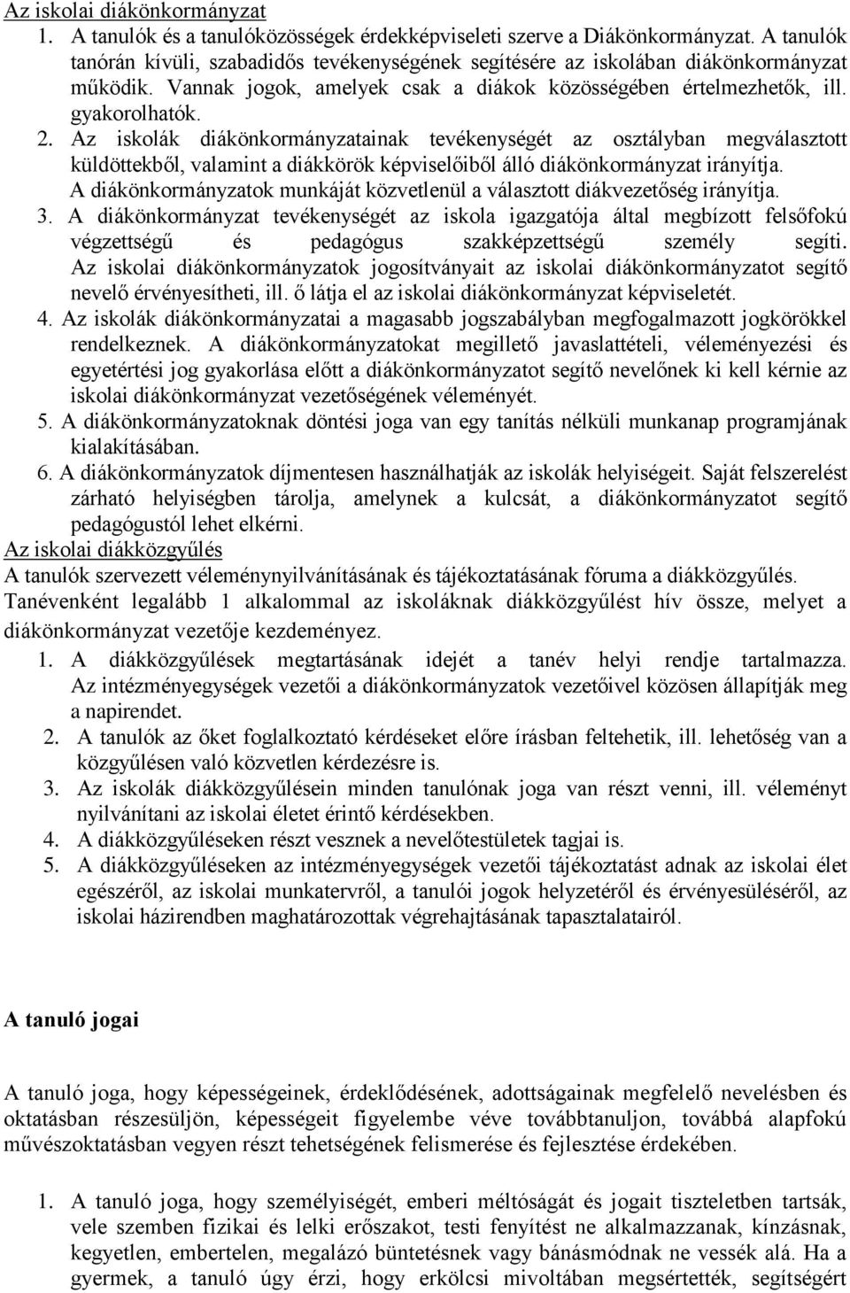 Az iskolák diákönkormányzatainak tevékenységét az osztályban megválasztott küldöttekből, valamint a diákkörök képviselőiből álló diákönkormányzat irányítja.