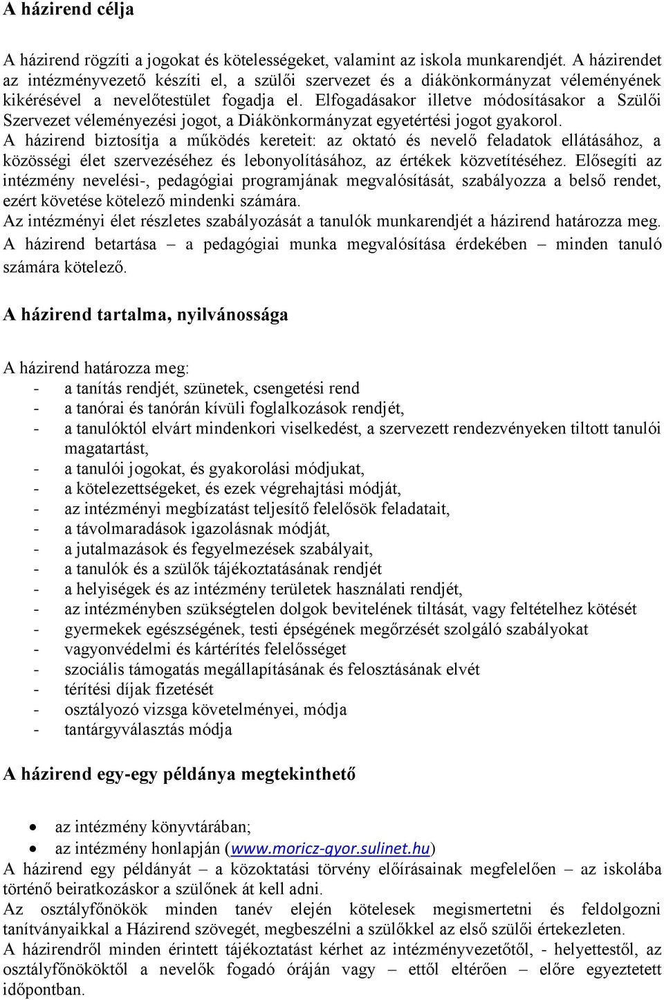 Elfogadásakor illetve módosításakor a Szülői Szervezet véleményezési jogot, a Diákönkormányzat egyetértési jogot gyakorol.