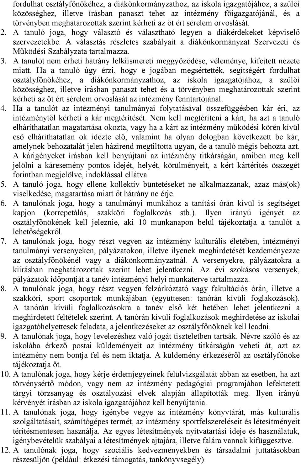 A választás részletes szabályait a diákönkormányzat Szervezeti és Működési Szabályzata tartalmazza. 3. A tanulót nem érheti hátrány lelkiismereti meggyőződése, véleménye, kifejtett nézete miatt.