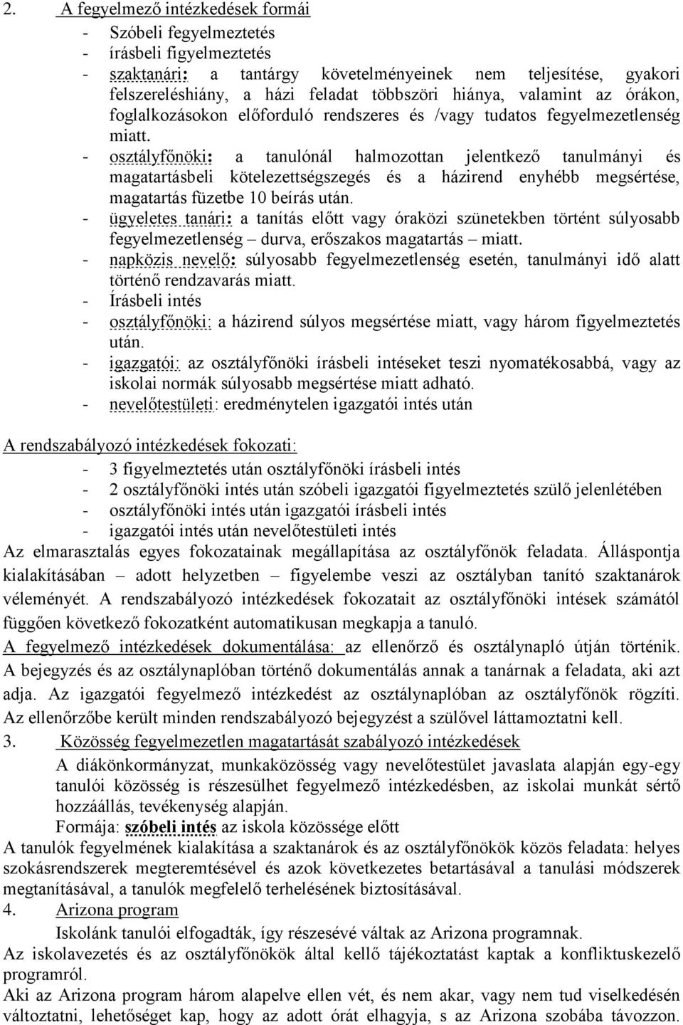 - osztályfőnöki: a tanulónál halmozottan jelentkező tanulmányi és magatartásbeli kötelezettségszegés és a házirend enyhébb megsértése, magatartás füzetbe 10 beírás után.