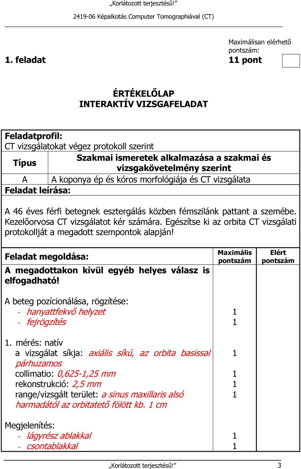 kóros morfológiája és CT vizsgálata Feladat leírása: A 46 éves férfi betegnek esztergálás közben fémszilánk pattant a szemébe. Kezelőorvosa CT vizsgálatot kér számára.