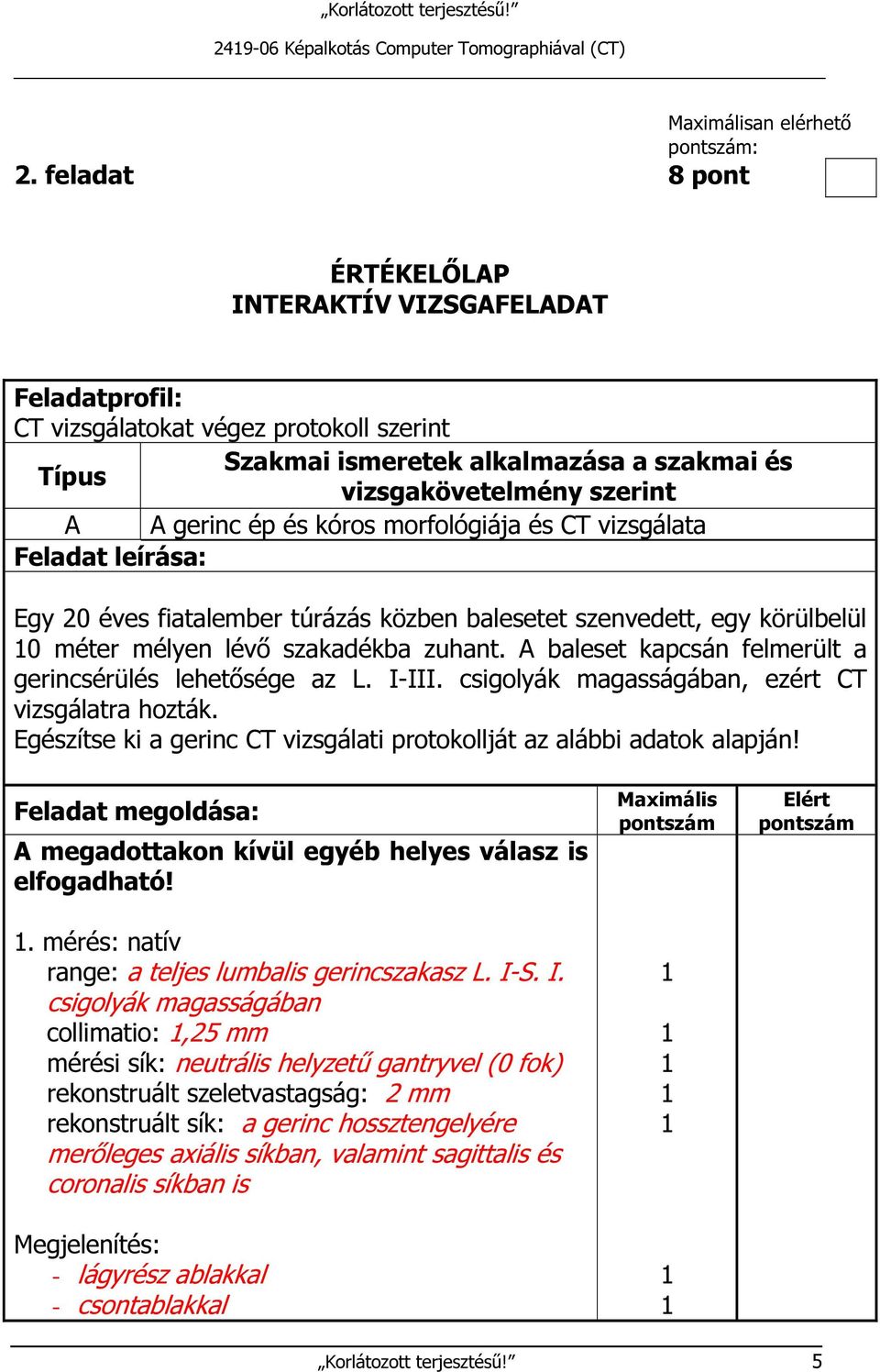 kóros morfológiája és CT vizsgálata Feladat leírása: Egy 20 éves fiatalember túrázás közben balesetet szenvedett, egy körülbelül 0 méter mélyen lévő szakadékba zuhant.