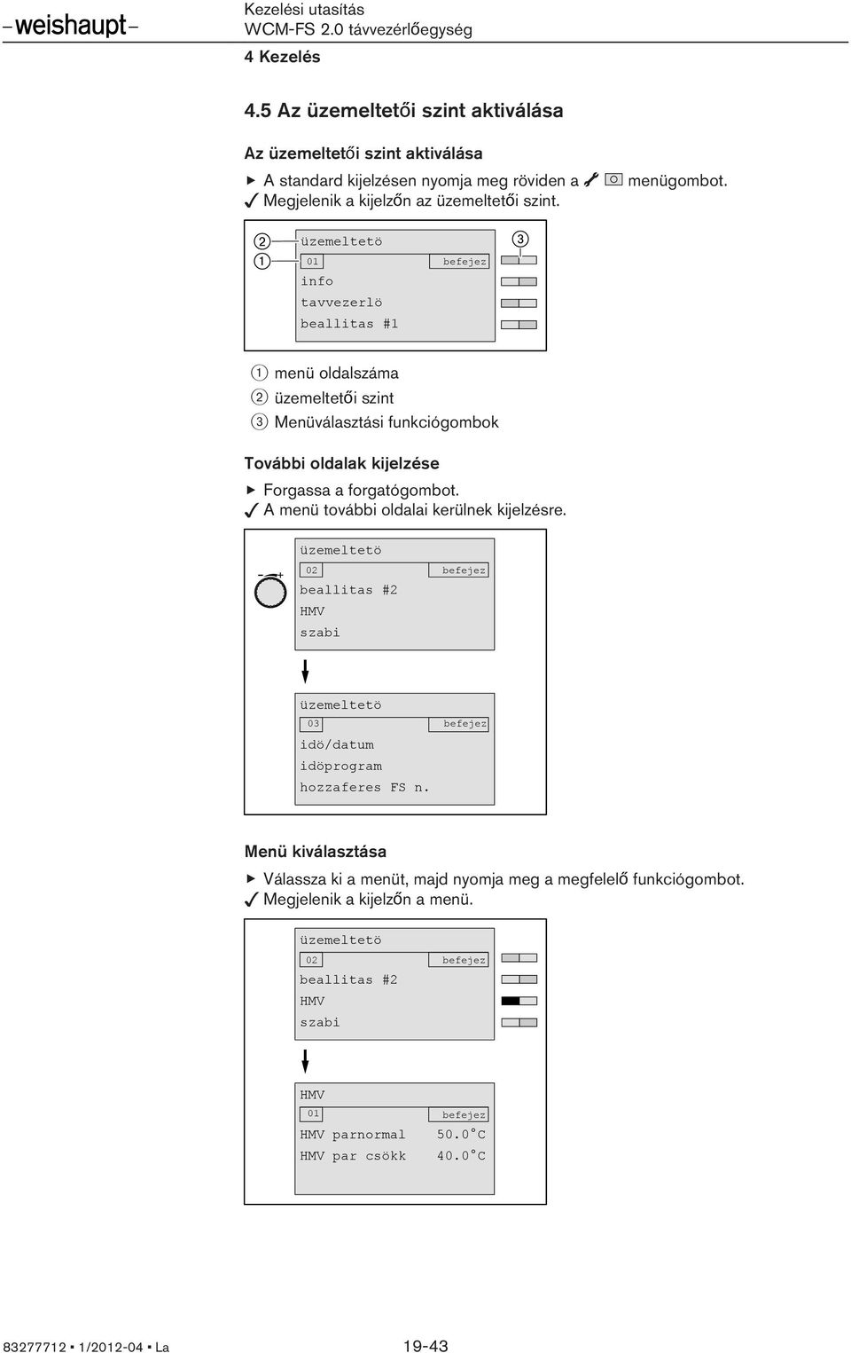 A menü további oldalai kerülnek kijelzésre. üzemeltetö 02 beallitas #2 HMV szabi üzemeltetö 03 idö/datum idöprogram hozzaferes FS n.
