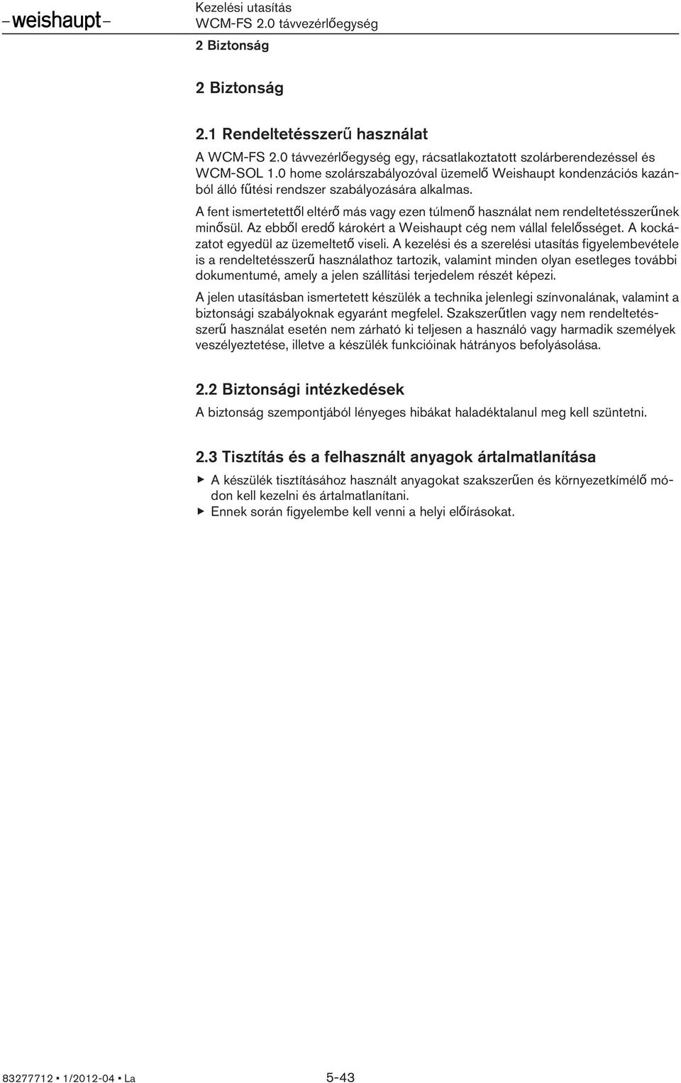 A fent ismertetettől eltérő más vagy ezen túlmenő használat nem rendeltetésszerűnek minősül. Az ebből eredő károkért a Weishaupt cég nem vállal felelősséget. A kockázatot egyedül az üzemeltető viseli.