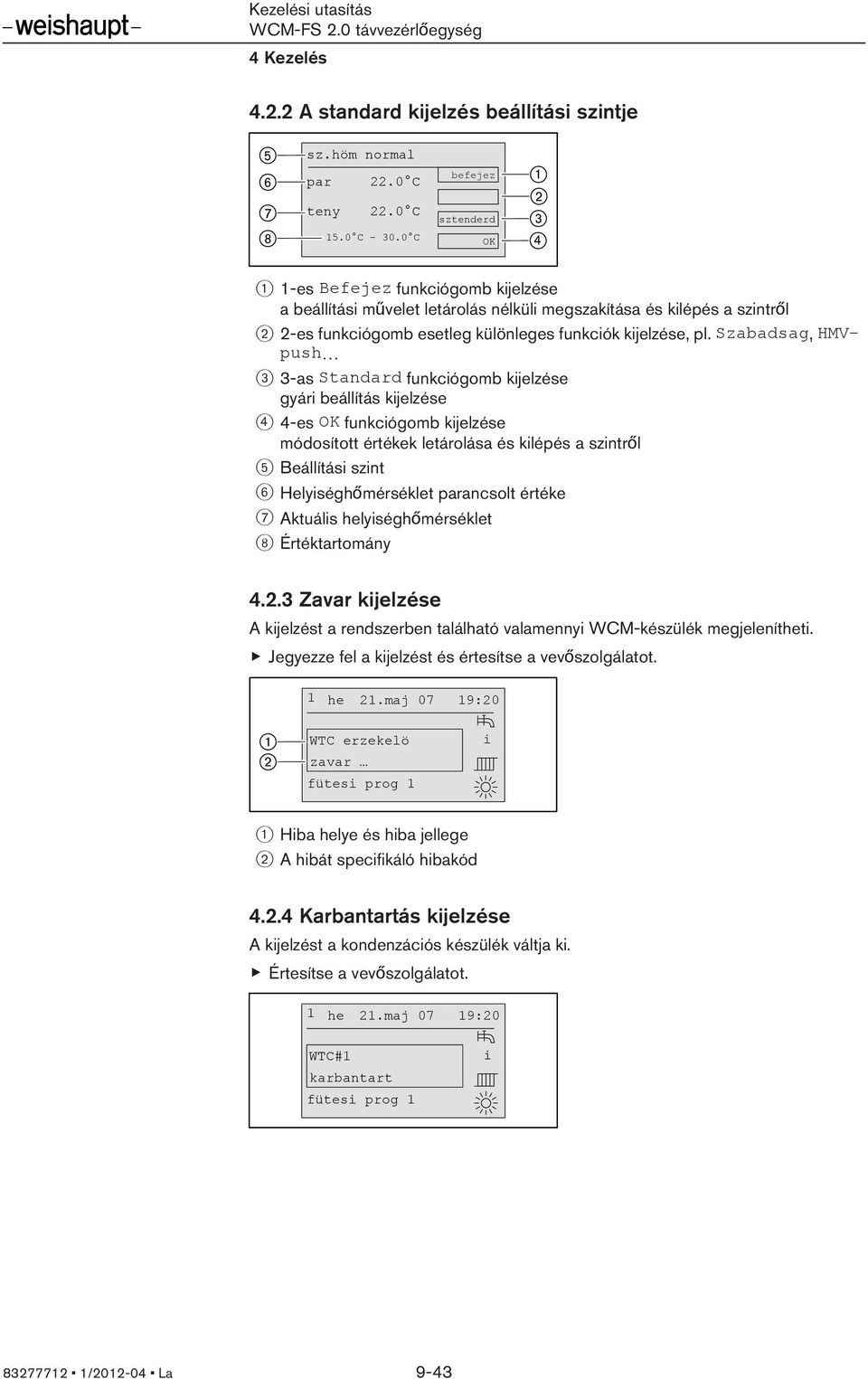 Szabadsag, HMVpush 3 3-as Standard funkciógomb kijelzése gyári beállítás kijelzése 4 4-es funkciógomb kijelzése módosított értékek letárolása és kilépés a szintről 5 Beállítási szint 6