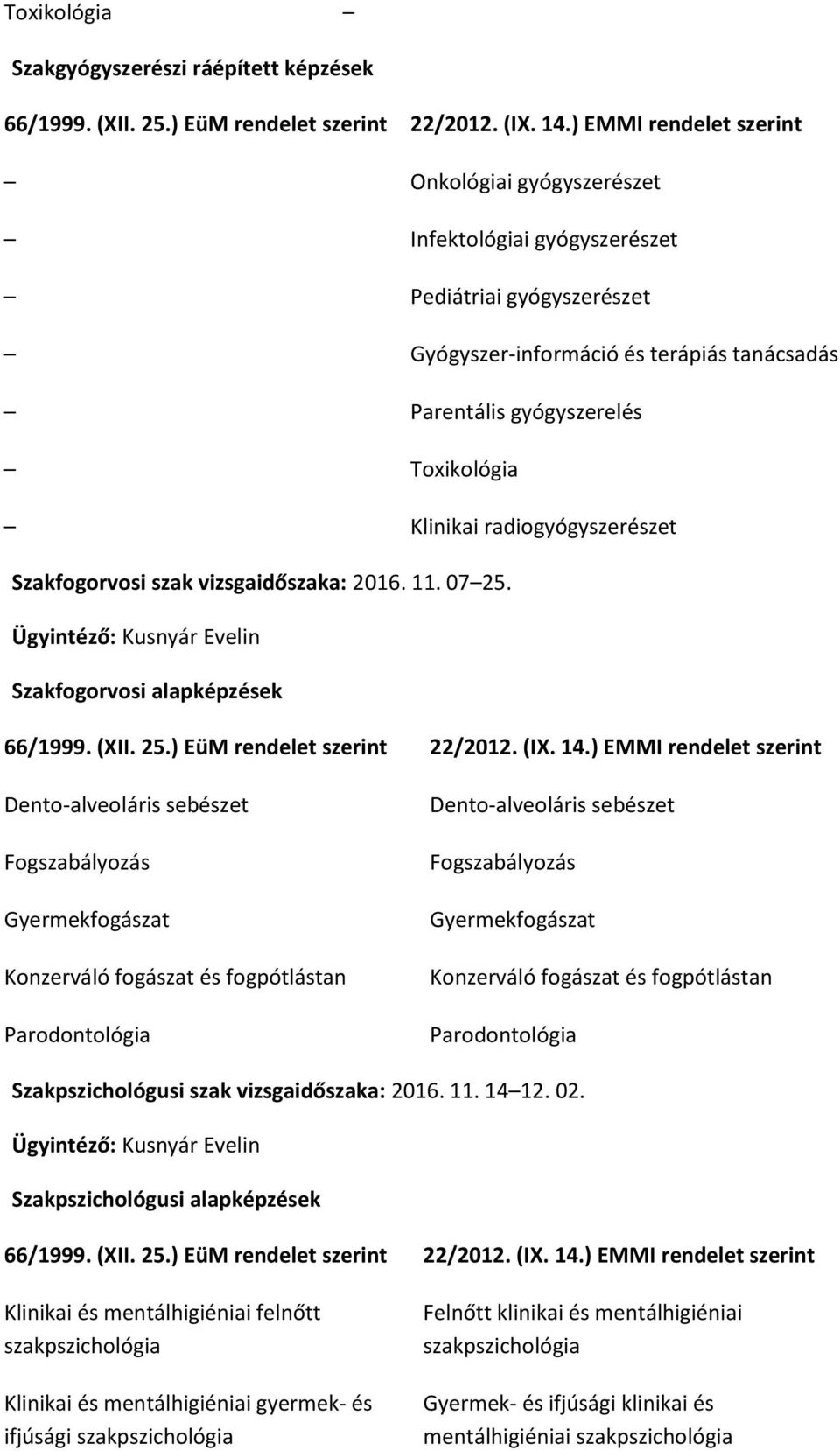 radiogyógyszerészet Szakfogorvosi szak vizsgaidőszaka: 2016. 11. 07 25. Ügyintéző: Kusnyár Evelin Szakfogorvosi alapképzések 66/1999. (XII. 25.) EüM rendelet szerint 22/2012. (IX. 14.