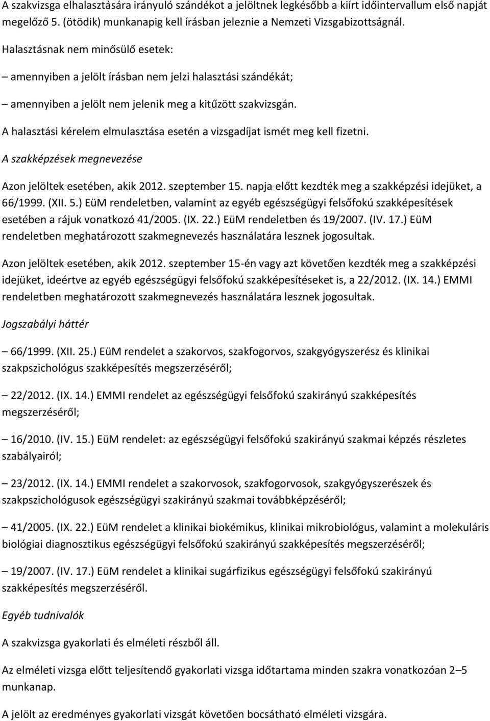 A halasztási kérelem elmulasztása esetén a vizsgadíjat ismét meg kell fizetni. A szakképzések megnevezése Azon jelöltek esetében, akik 2012. szeptember 15.