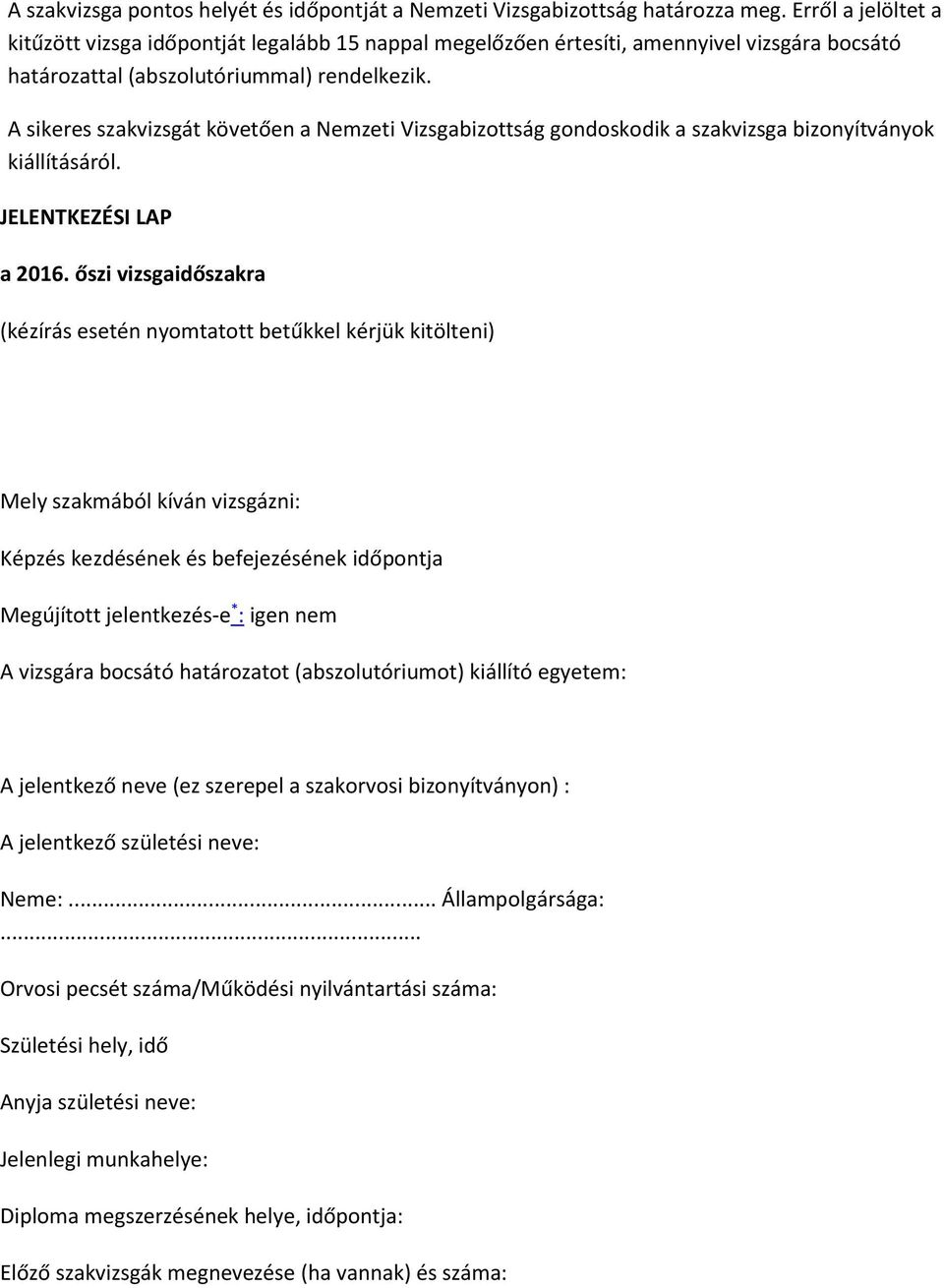 A sikeres szakvizsgát követően a Nemzeti Vizsgabizottság gondoskodik a szakvizsga bizonyítványok kiállításáról. JELENTKEZÉSI LAP a 2016.