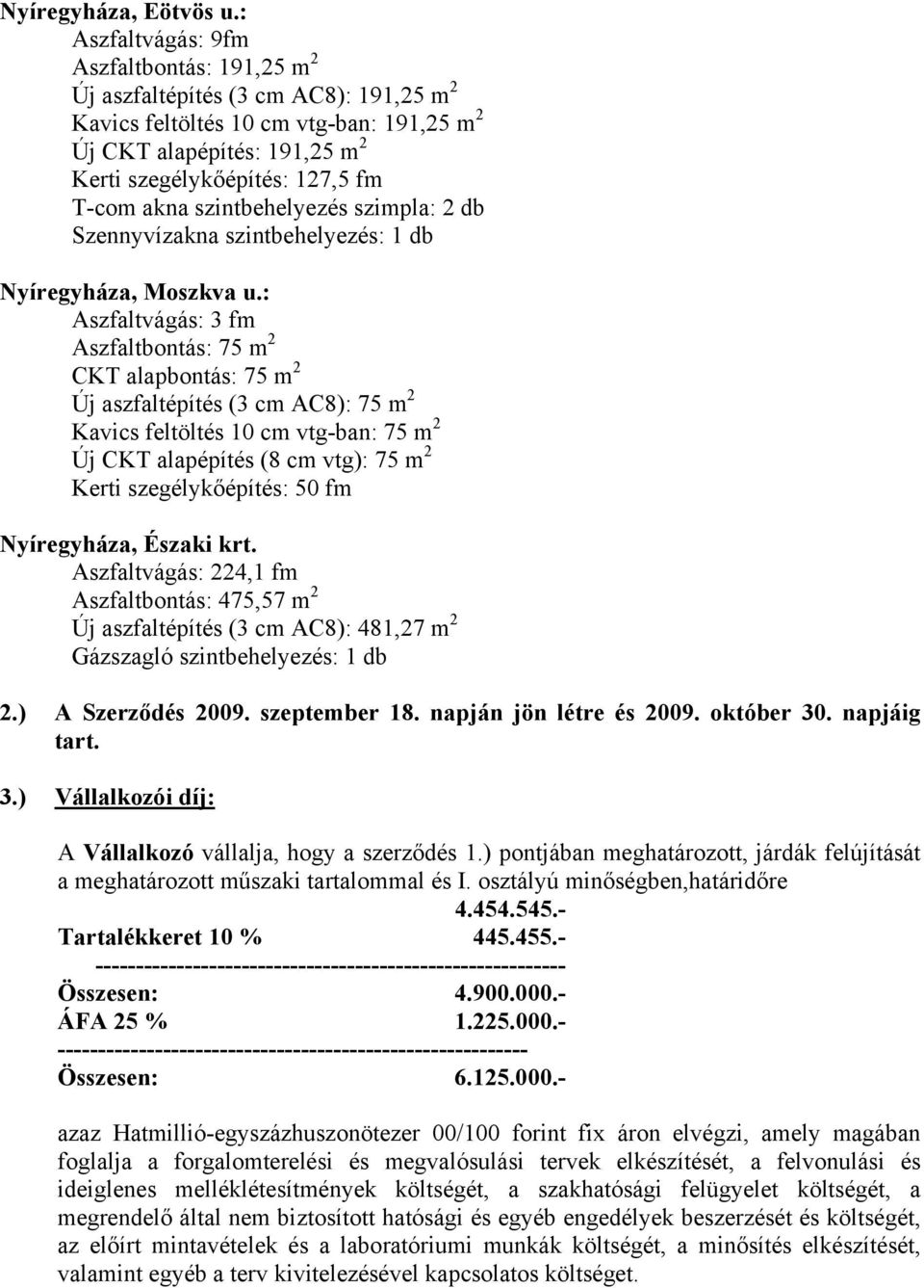 akna szintbehelyezés szimpla: 2 db Szennyvízakna szintbehelyezés: 1 db Nyíregyháza, Moszkva u.