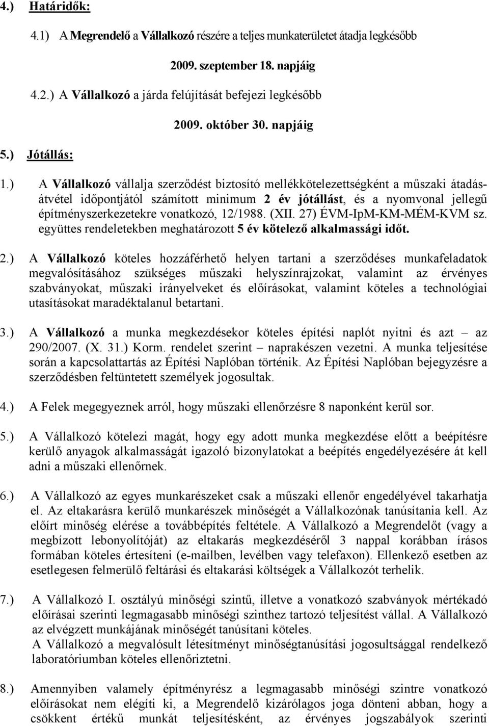 ) A Vállalkozó vállalja szerződést biztosító mellékkötelezettségként a műszaki átadásátvétel időpontjától számított minimum 2 év jótállást, és a nyomvonal jellegű építményszerkezetekre vonatkozó,