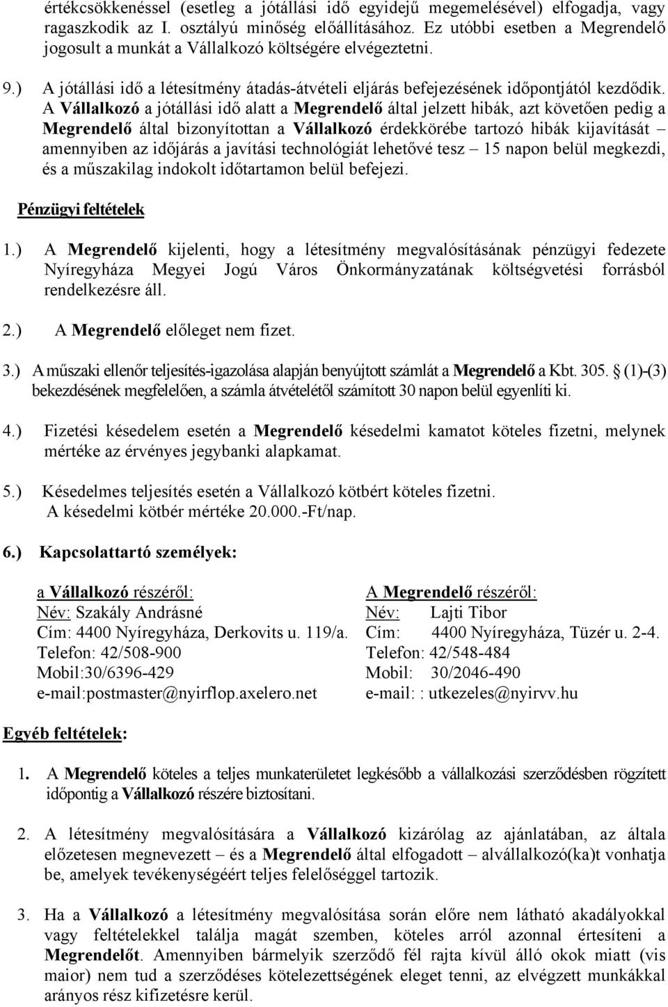 A Vállalkozó a jótállási idő alatt a Megrendelő által jelzett hibák, azt követően pedig a Megrendelő által bizonyítottan a Vállalkozó érdekkörébe tartozó hibák kijavítását amennyiben az időjárás a