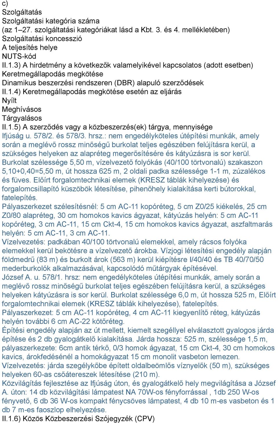 3) A hirdetmény a következők valamelyikével kapcsolatos (adott esetben) Keretmegállapodás megkötése Dinamikus beszerzési rendszeren (DBR) alapuló szerződések II.1.