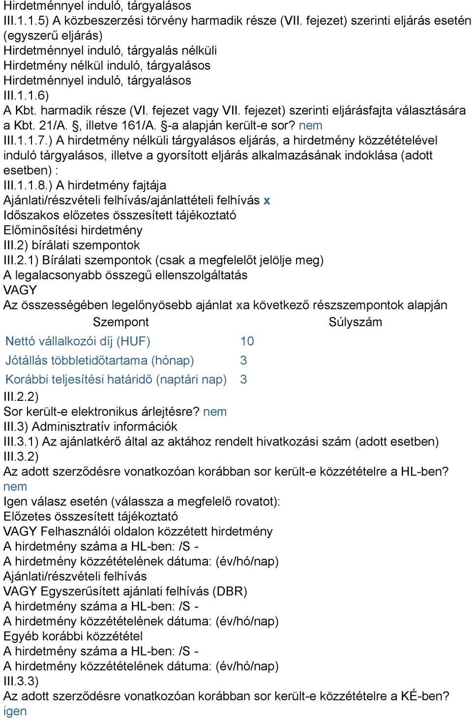 harmadik része (VI. fejezet vagy VII. fejezet) szerinti eljárásfajta választására a Kbt. 21/A., illetve 161/A. -a alapján került-e sor? nem III.1.1.7.