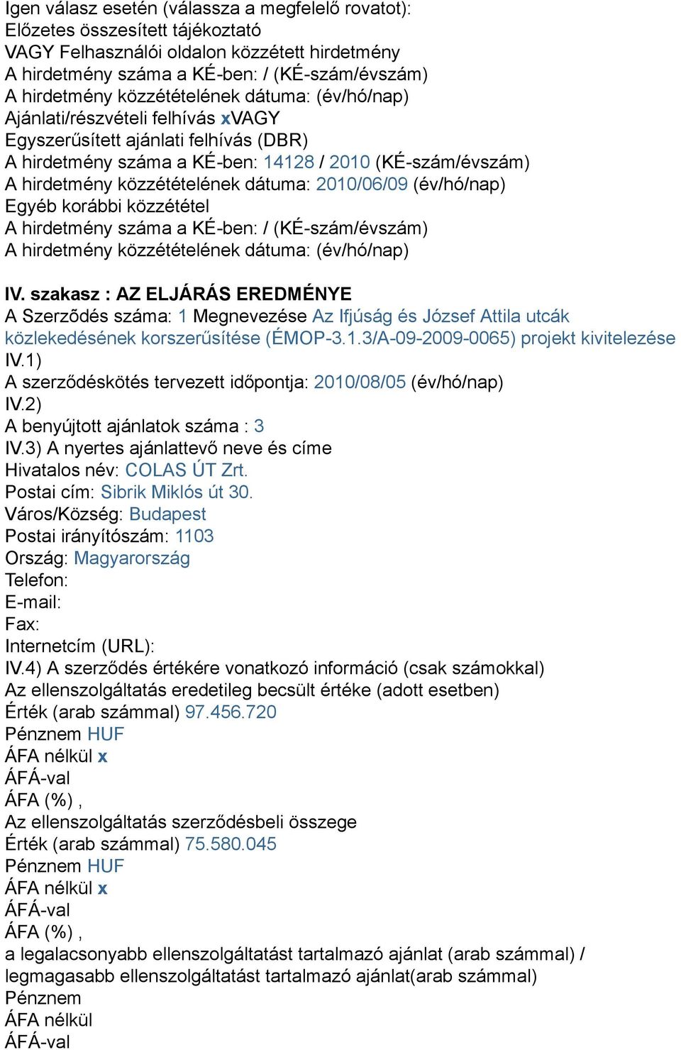 hirdetmény száma a KÉ-ben: / (KÉ-szám/évszám) IV. szakasz : AZ ELJÁRÁS EREDMÉNYE A Szerzõdés száma: 1 Megnevezése Az Ifjúság és József Attila utcák közlekedésének korszerűsítése (ÉMOP-3.1.3/A-09-2009-0065) projekt kivitelezése IV.