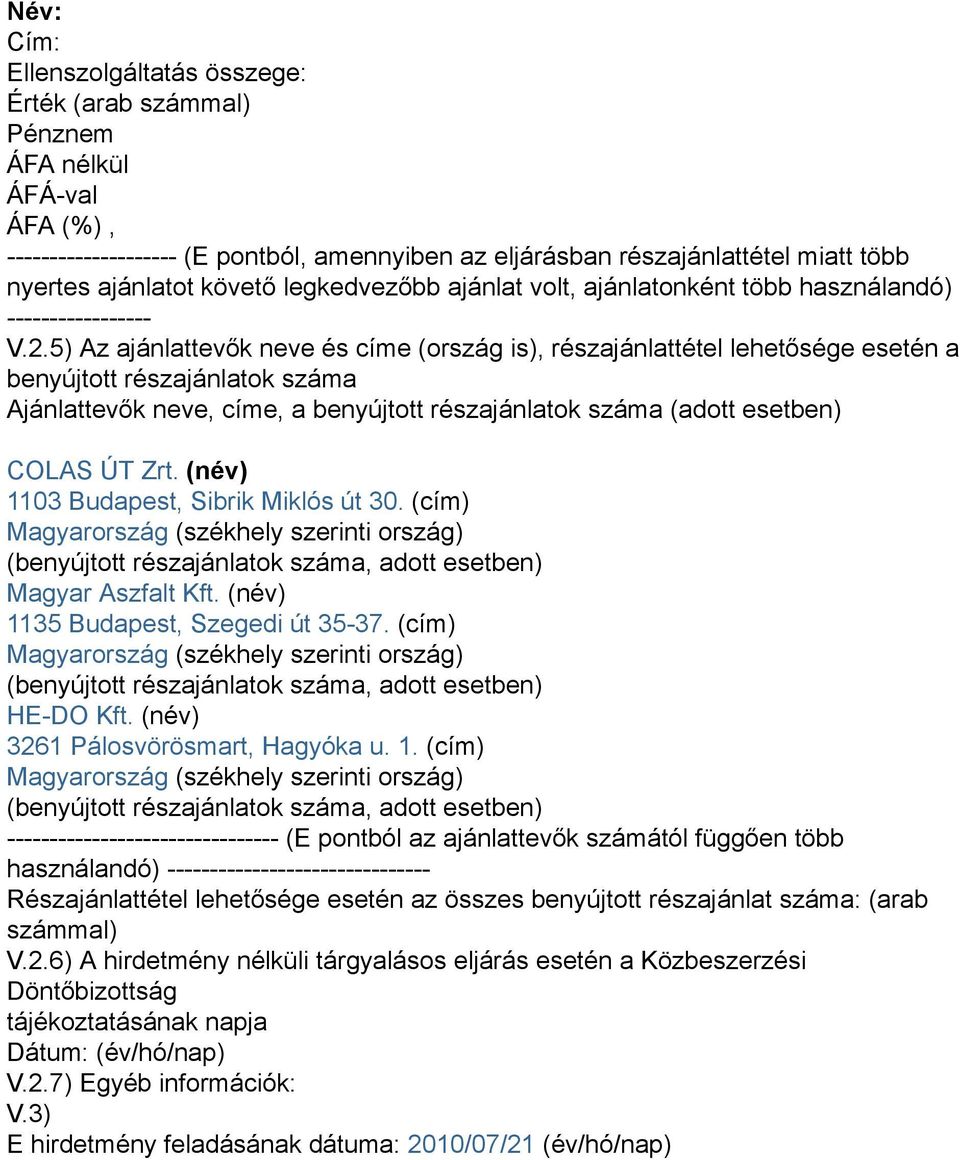 5) Az ajánlattevők neve és címe (ország is), részajánlattétel lehetősége esetén a benyújtott részajánlatok száma Ajánlattevők neve, címe, a benyújtott részajánlatok száma (adott esetben) COLAS ÚT Zrt.