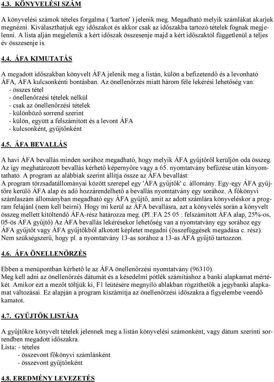 A lista alján megjelenik a kért időszak összesenje majd a kért időszaktól függetlenül a teljes év összesenje is. 4.