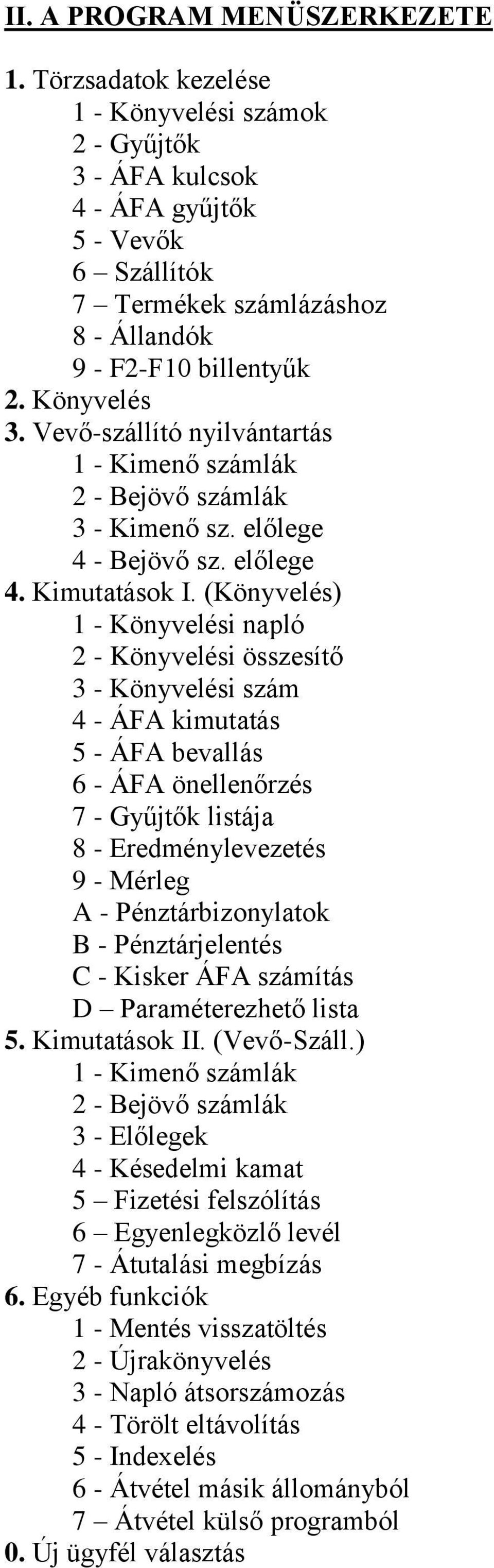 Vevő-szállító nyilvántartás 1 - Kimenő számlák 2 - Bejövő számlák 3 - Kimenő sz. előlege 4 - Bejövő sz. előlege 4. Kimutatások I.