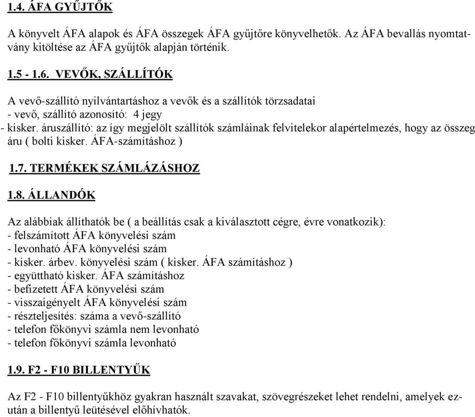 áruszállító: az így megjelölt szállítók számláinak felvitelekor alapértelmezés, hogy az összeg áru ( bolti kisker. ÁFA-számításhoz ) 1.7. TERMÉKEK SZÁMLÁZÁSHOZ 1.8.