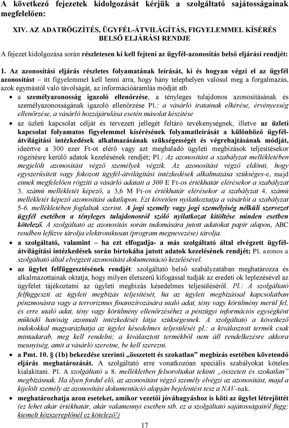 Az azonosítási eljárás részletes folyamatának leírását, ki és hogyan végzi el az ügyfél azonosítást itt figyelemmel kell lenni arra, hogy hány telephelyen valósul meg a forgalmazás, azok egymástól