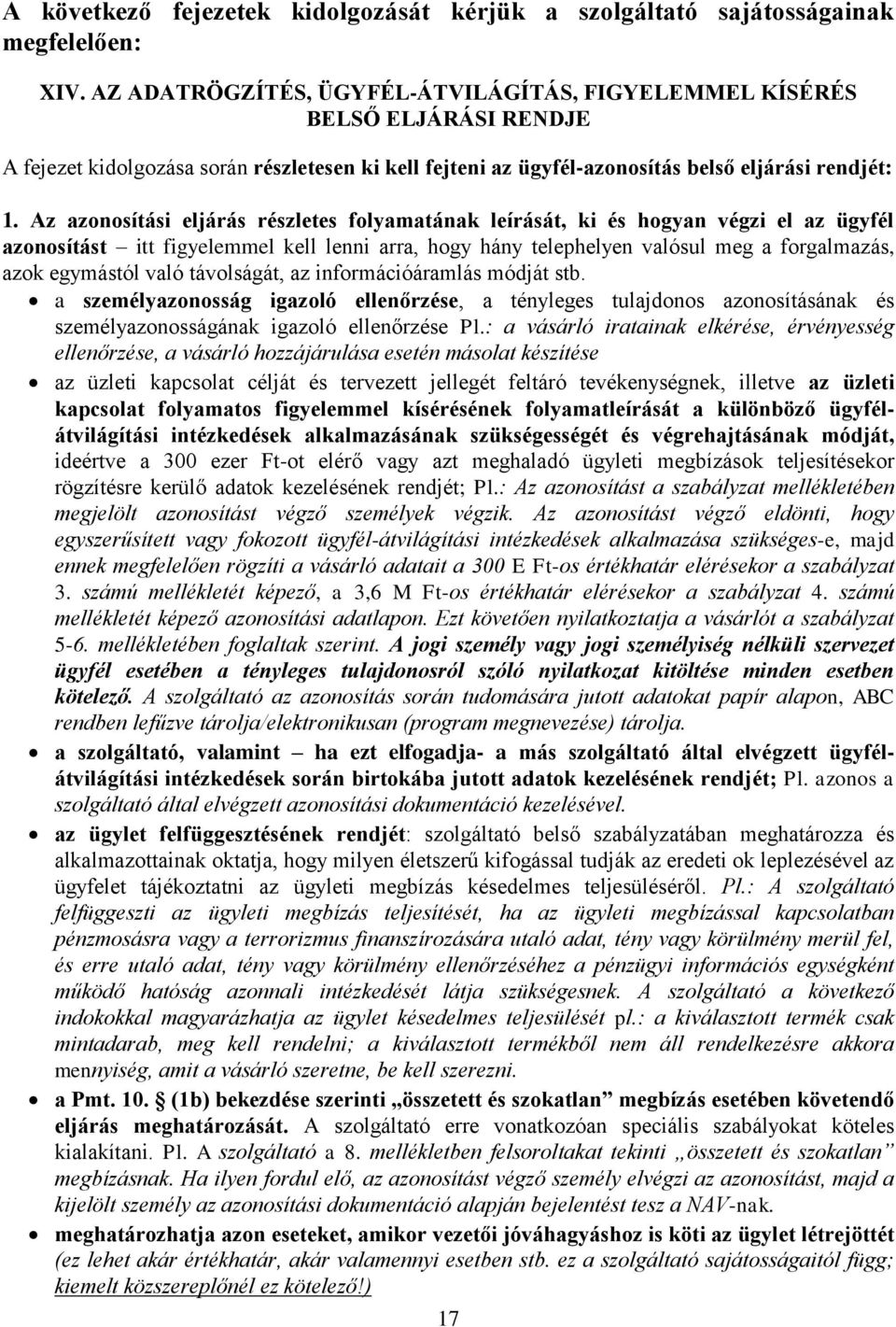 Az azonosítási eljárás részletes folyamatának leírását, ki és hogyan végzi el az ügyfél azonosítást itt figyelemmel kell lenni arra, hogy hány telephelyen valósul meg a forgalmazás, azok egymástól