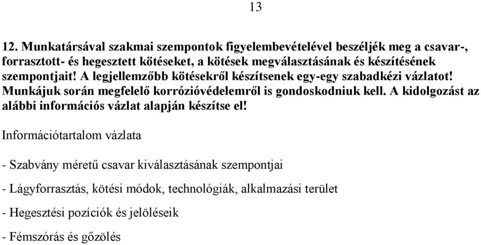 megválasztásának és készítésének szempontjait! A legjellemzőbb kötésekről készítsenek egy-egy szabadkézi vázlatot!