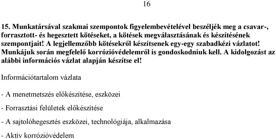 megválasztásának és készítésének szempontjait! A legjellemzőbb kötésekről készítsenek egy-egy szabadkézi vázlatot!