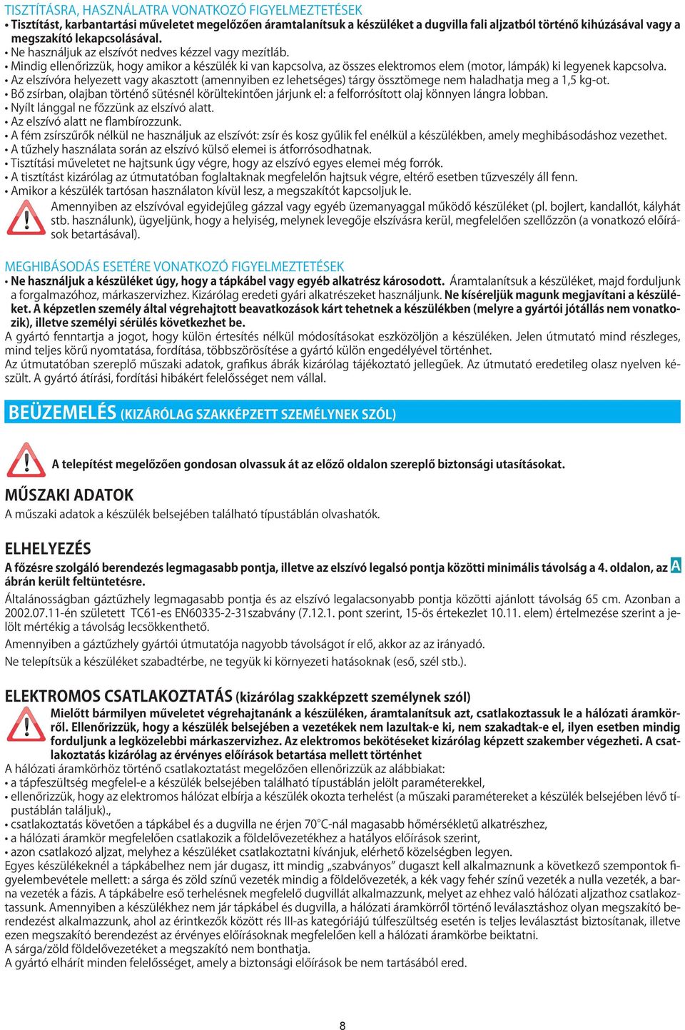 az elszívóra helyezett vagy akasztott (amennyiben ez lehetséges) tárgy össztömege nem haladhatja meg a,5 kg-ot.