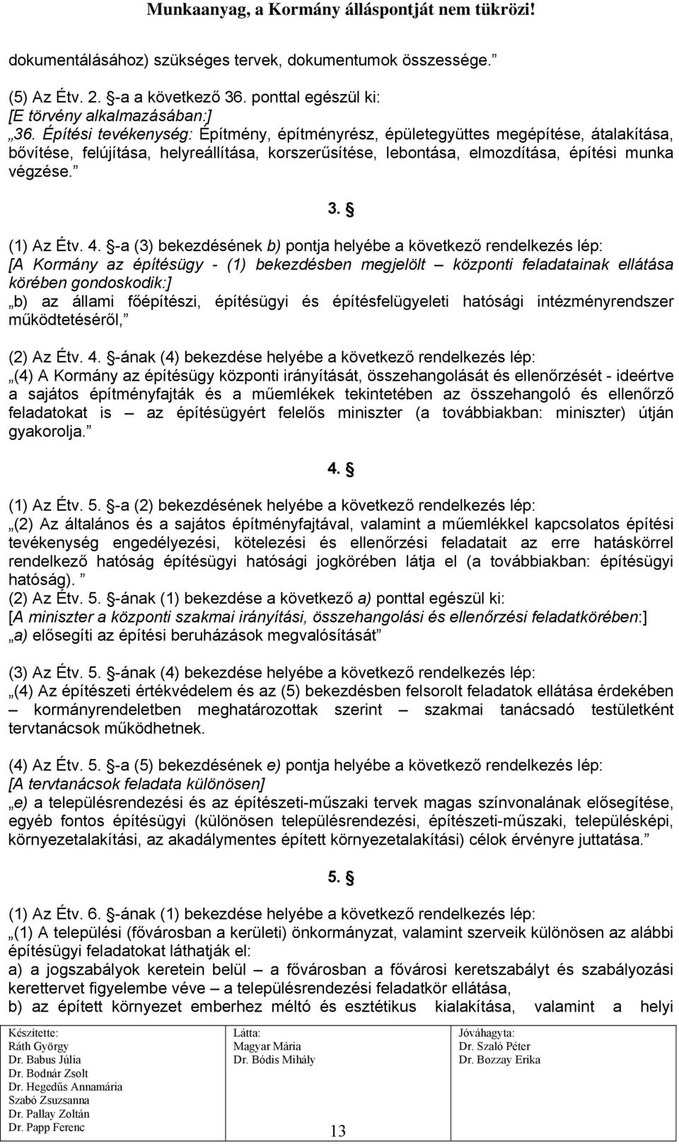 4. -a (3) bekezdésének b) pontja helyébe a következő rendelkezés lép: [A Kormány az építésügy - (1) bekezdésben megjelölt központi feladatainak ellátása körében gondoskodik:] b) az állami főépítészi,