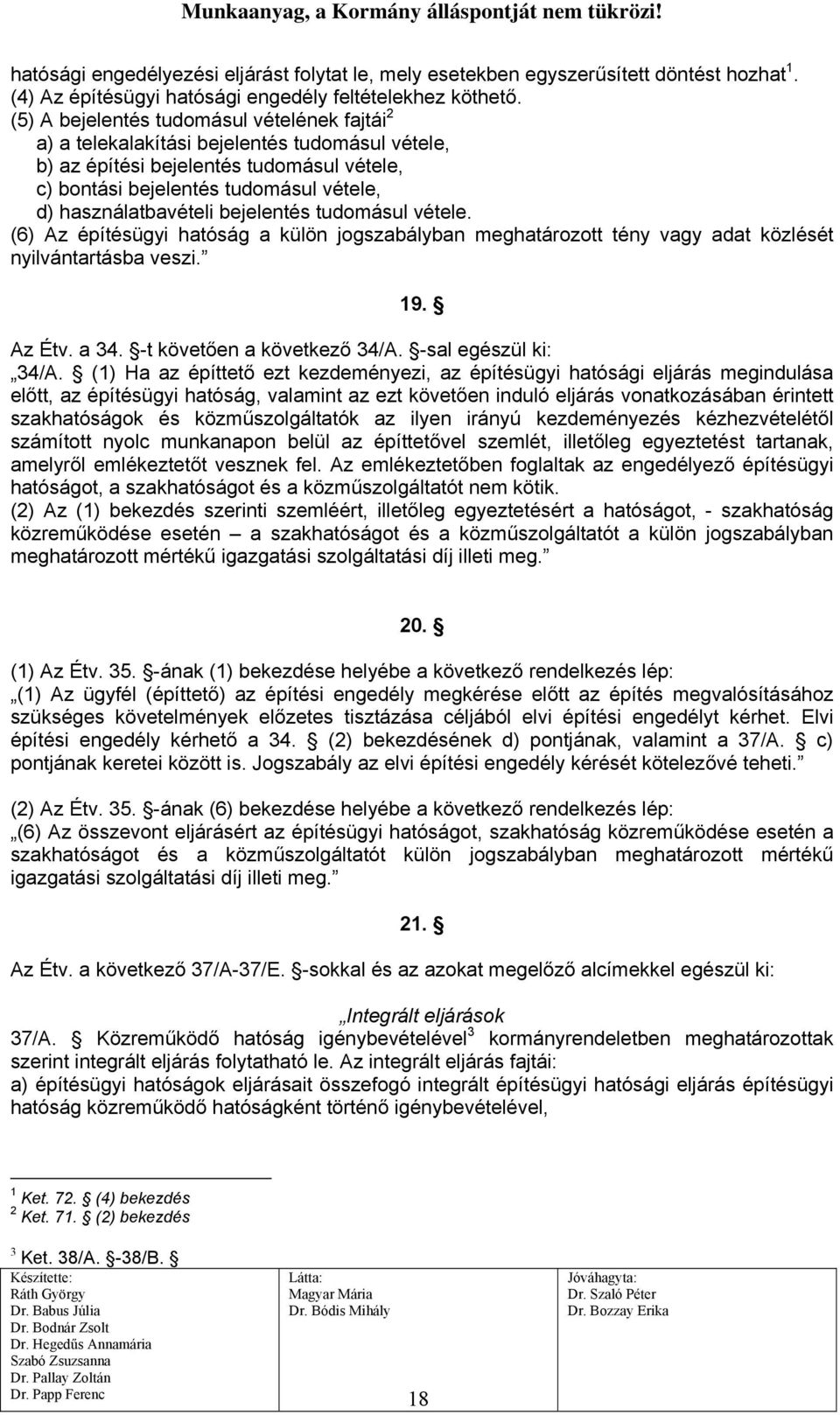 bejelentés tudomásul vétele. (6) Az építésügyi hatóság a külön jogszabályban meghatározott tény vagy adat közlését nyilvántartásba veszi. 19. Az Étv. a 34. -t követően a következő 34/A.