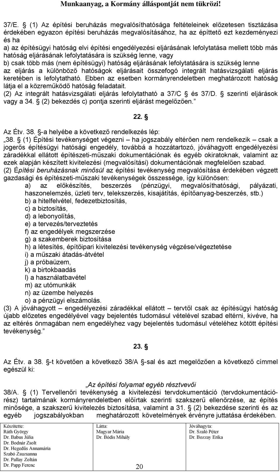 lefolytatására is szükség lenne az eljárás a különböző hatóságok eljárásait összefogó integrált hatásvizsgálati eljárás keretében is lefolytatható.