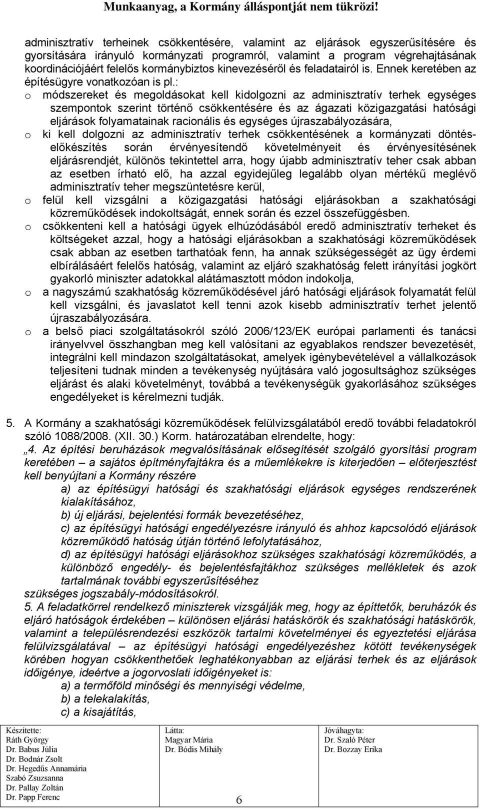 : o módszereket és megoldásokat kell kidolgozni az adminisztratív terhek egységes szempontok szerint történő csökkentésére és az ágazati közigazgatási hatósági eljárások folyamatainak racionális és
