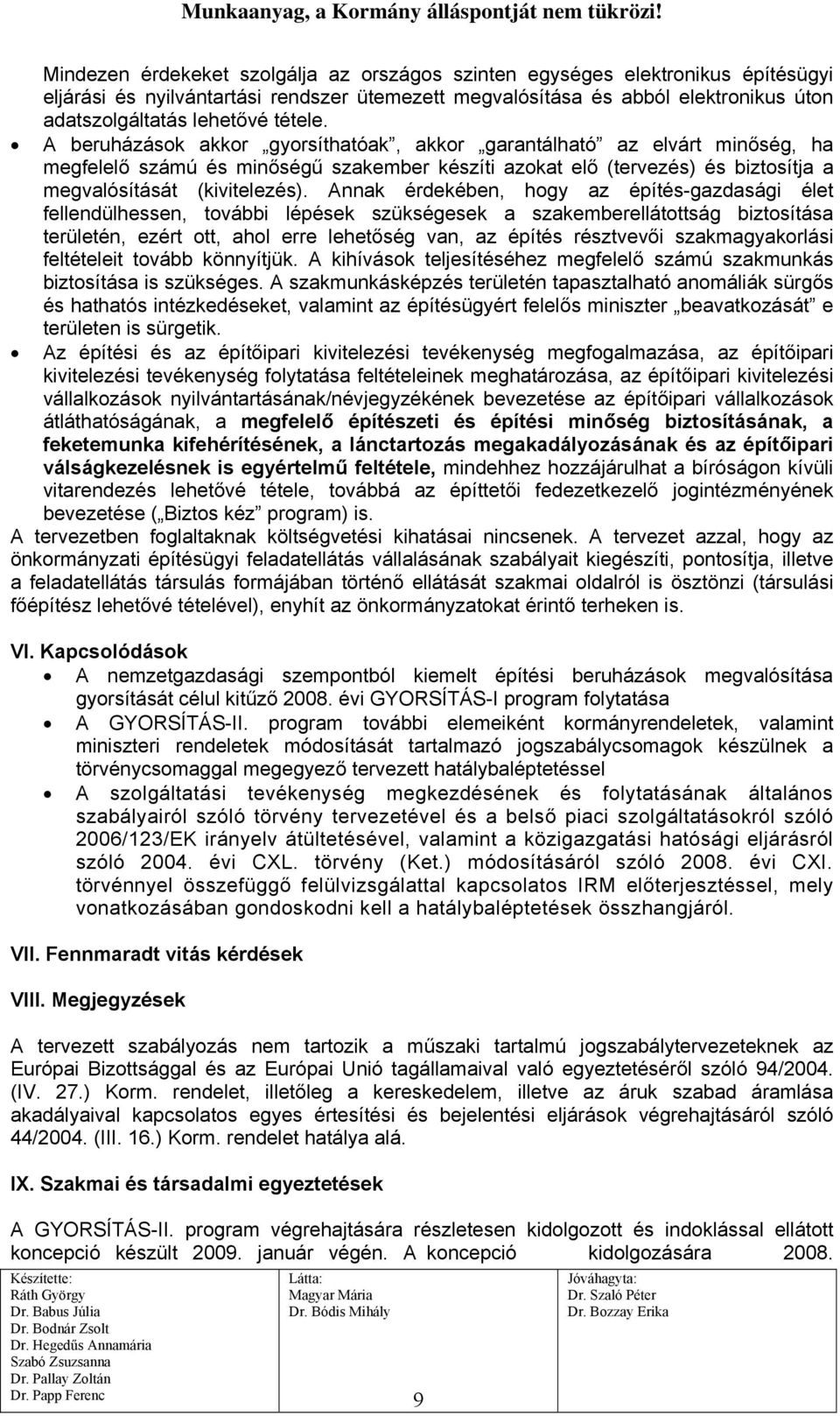 Annak érdekében, hogy az építés-gazdasági élet fellendülhessen, további lépések szükségesek a szakemberellátottság biztosítása területén, ezért ott, ahol erre lehetőség van, az építés résztvevői