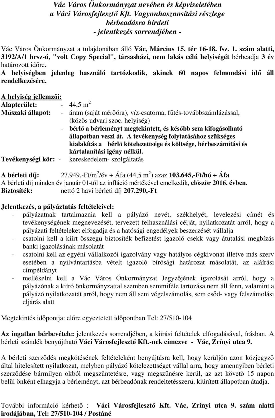 A helyiségben jelenleg használó tartózkodik, akinek 60 napos felmondási idő áll rendelkezésére.