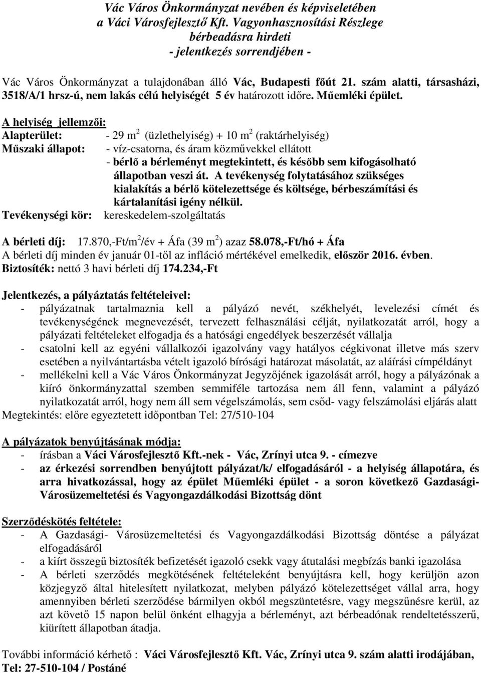 Alapterület: - 29 m 2 (üzlethelyiség) + 10 m 2 (raktárhelyiség) Műszaki állapot: - víz-csatorna, és áram közművekkel ellátott - bérlő a bérleményt megtekintett, és később sem kifogásolható állapotban