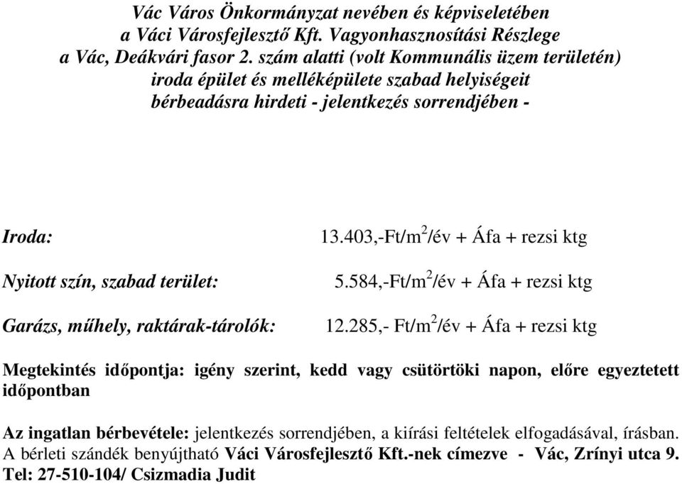 Garázs, műhely, raktárak-tárolók: 13.403,-Ft/m 2 /év + Áfa + rezsi ktg 5.584,-Ft/m 2 /év + Áfa + rezsi ktg 12.